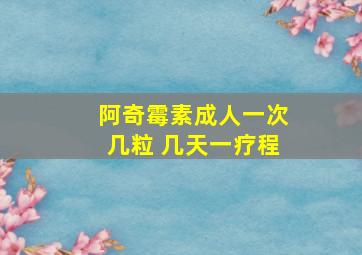 阿奇霉素成人一次几粒 几天一疗程